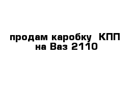 продам каробку  КПП  на Ваз 2110